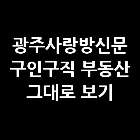 광주사랑방신문 구인구직 부동산 정보!
