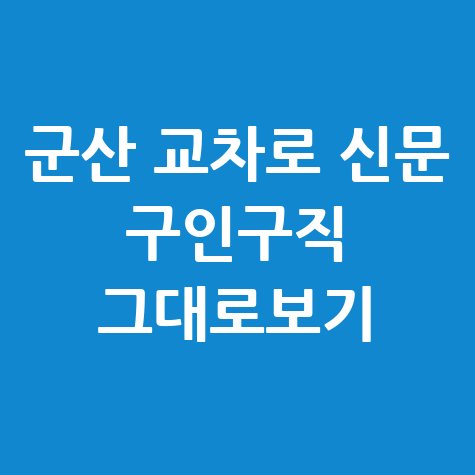 군산 교차로 신문 구인구직 정보
