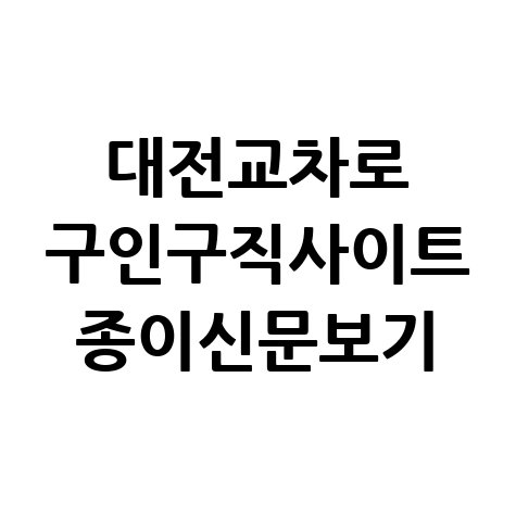 대전교차로 구인구직사이트 종이신문보기 활용법