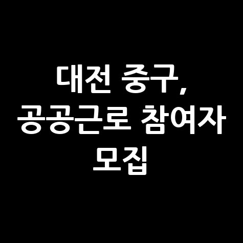 대전 중구 공공근로 지역공동체일자리 신청방법
