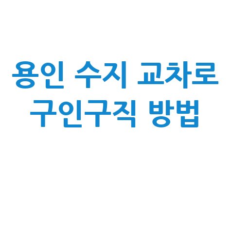 용인 수지 교차로 구인구직 방법