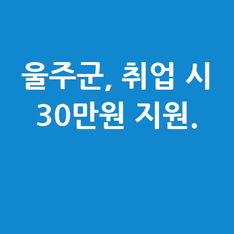 울주군 취업 시 30만원 지원.