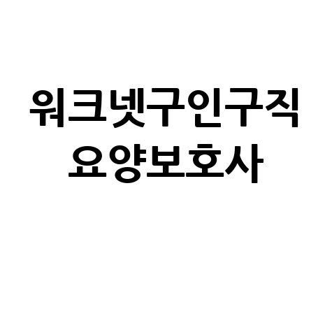 워크넷구인구직 요양보호사 정보
