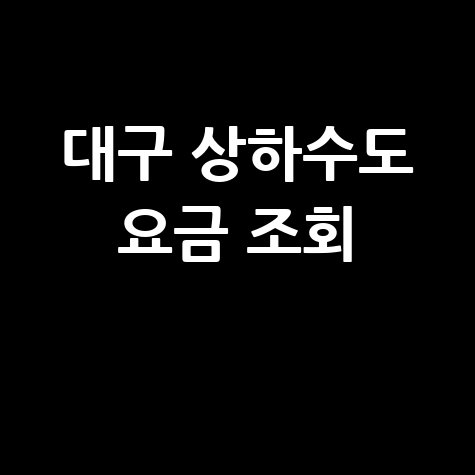 대구 상하수도 요금 조회, 간편하게 확인하세요!