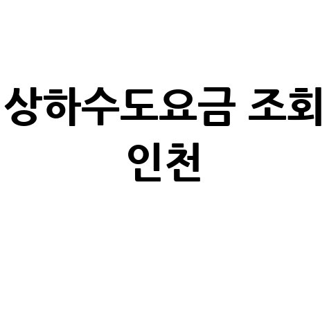 인천 상하수도요금 조회, 우리집 수도세 납부 방법은?