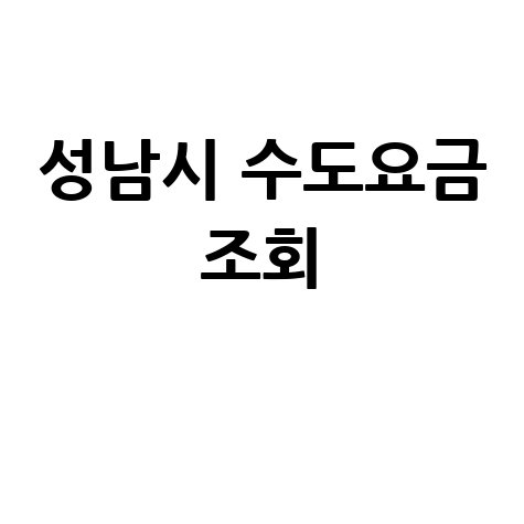 성남시 수도요금 조회, 간편하게 확인하는 방법!