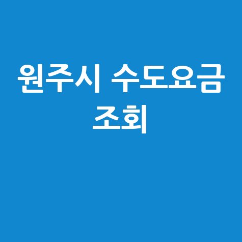 원주시 수도요금 조회, 간편하게 확인하는 방법!