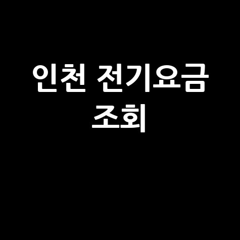 인천 전기요금 조회, 우리 집 요금은 얼마?
