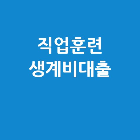 직업훈련 생계비대출: 신청부터 서류까지, 완벽 가이드