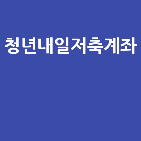 청년내일저축계좌: 지원금, 혜택, 가입 조건 완벽 가이드
