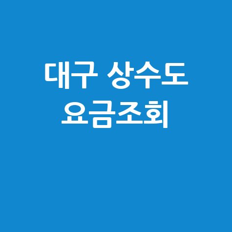 대구 상수도 요금조회, 우리집 수도세 간편 확인!