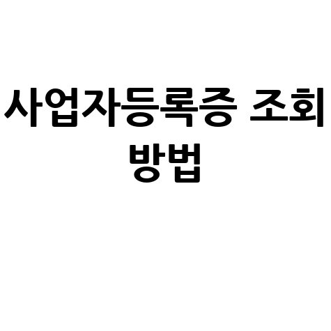 사업자등록증 조회, 모바일로 간편하게! (조회 방법 및 사이트 총정리)