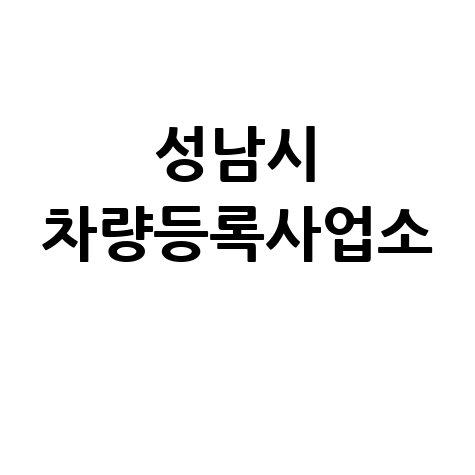 성남시 차량등록사업소: 위치, 영업시간, 전화번호
