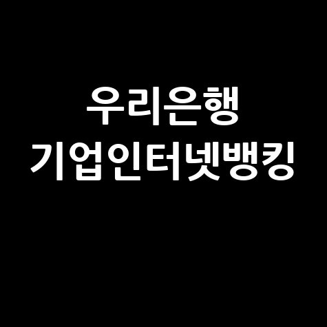 우리은행 기업인터넷뱅킹 고객센터부터 모바일, 비밀번호까지!