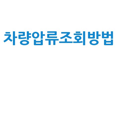 차량 압류 조회, 5분 만에 끝내는 완벽 가이드 (사이트, 어플, 모바일)