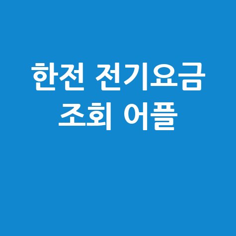 한전 전기요금 조회 어플: 우리집 전기요금 확인!