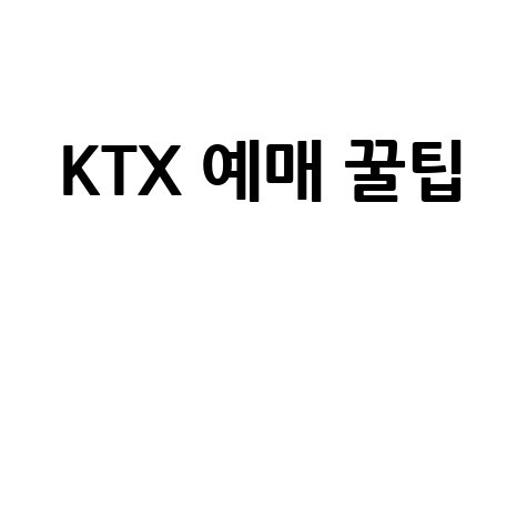 KTX 예매 방법: 빠르고 쉬운 기차표 예매 꿀팁