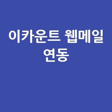 이카운트 웹메일 연동 방법: 업무 효율 2배 높이는 비법