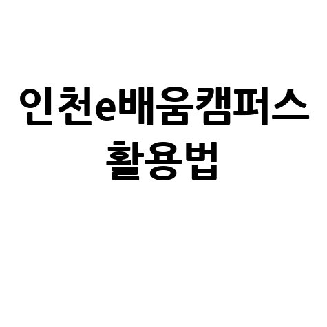 인천e배움캠퍼스 활용 방법: 온라인 학습으로 자기계발 시작하기