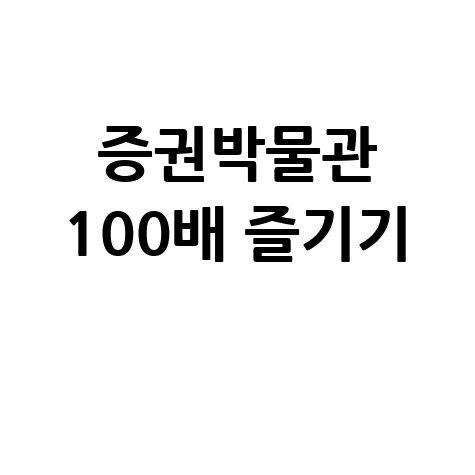 증권박물관 100배 즐기는 방법: 주식, 채권, 펀드 역사 한눈에!
