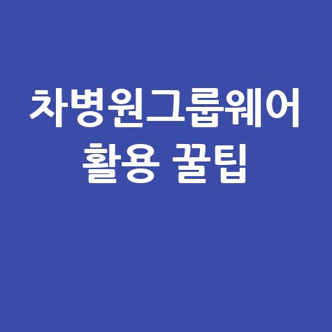 차병원그룹웨어 활용 꿀팁! 업무 효율 높이는 방법