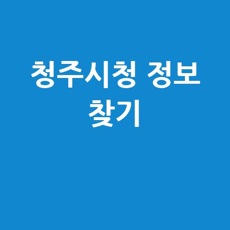 청주시청 홈페이지 활용 방법: 시민을 위한 정보 찾기