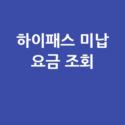 하이패스 사용내역 조회 방법: 미납 요금 확인부터 영수증 발급까지
