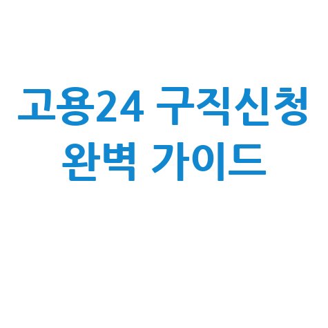 고용24 구직신청: 완벽 가이드 및 방법 정리