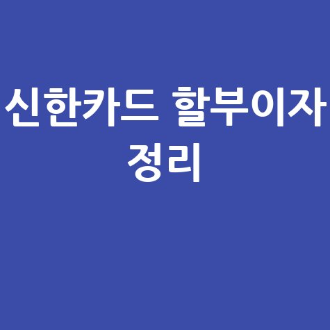 신한카드 할부이자, 깔끔하게 정리!