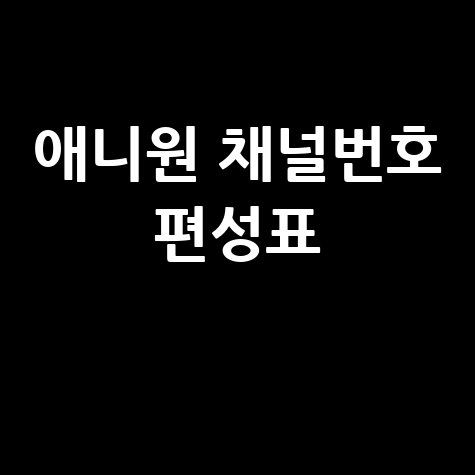 애니원 채널번호 및 편성표: 한눈에 확인하는 방법