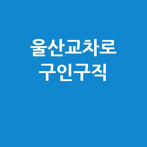 울산교차로 구인구직 부동산 닷컴 사이트 완벽 가이드