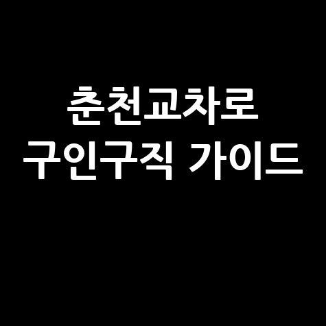 춘천교차로 구인구직, 완벽 가이드