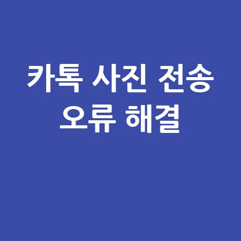 카톡 사진 전송 오류, 해결 방법은?