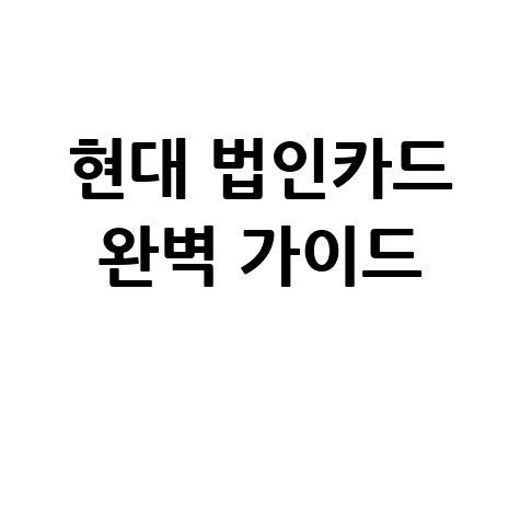 현대 법인카드 홈페이지 완벽 가이드