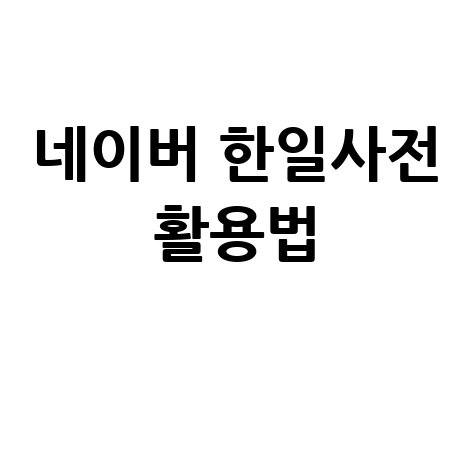 네이버한일사전 일본어 한국어 학습 필수 활용법