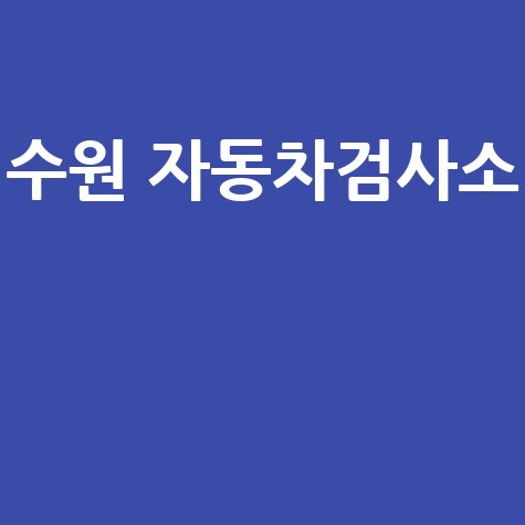 수원 자동차검사소 완벽 가이드