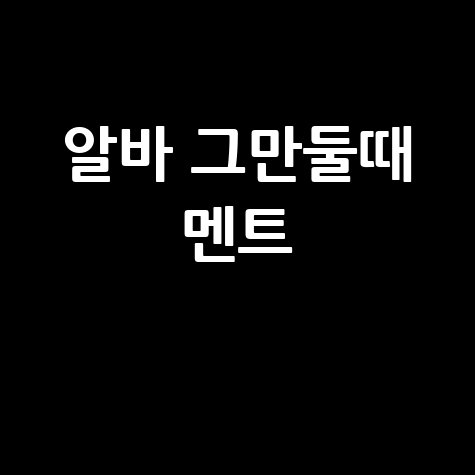 알바 그만둘때 멘트 깔끔하게 퇴사하는 방법