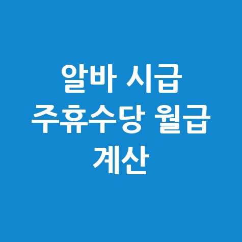 알바계산기 시급 주휴수당 월급 실수령액 완벽 계산