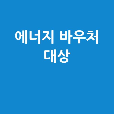 에너지 바우처 대상 자격 조건과 신청 방법