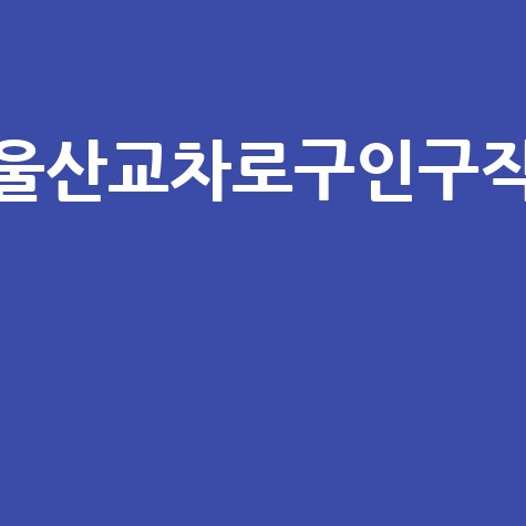 울산교차로구인구직 최신 일자리 정보
