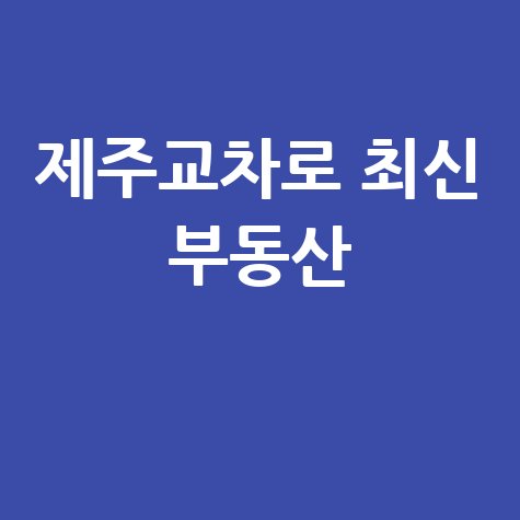 제주교차로신문 최신 소식과 부동산 정보