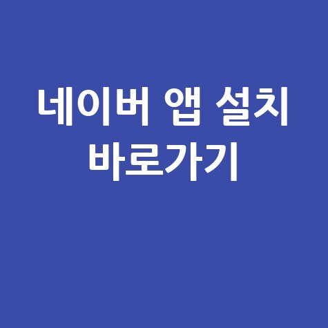 네이버 앱 설치 바로가기 및 다운로드 방법