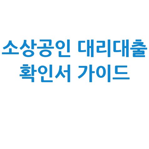 소상공인 대리대출 확인서 작성 및 신청 가이드