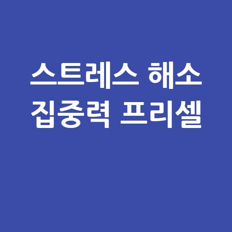 스트레스 해소 집중력 프리셀