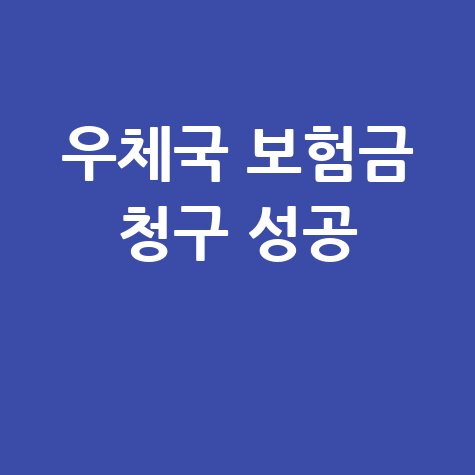 우체국 보험금 청구 성공 및 서류·방법 총정리