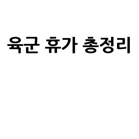 육군 휴가 총정리 및 신청·복귀 절차 안내