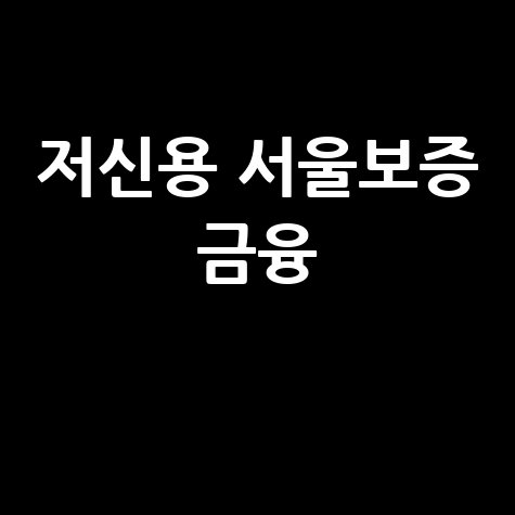 저신용 서울보증 금융지원 및 대출 가이드