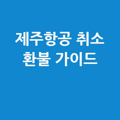 제주항공 취소 환불 가이드