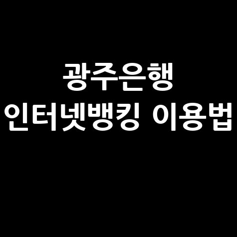 광주은행 인터넷뱅킹 이용 방법 총정리