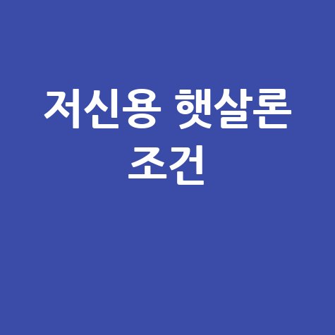 저신용 햇살론 신청조건과 금리 안내